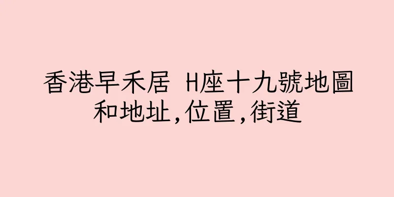 香港早禾居 H座十九號地圖和地址,位置,街道