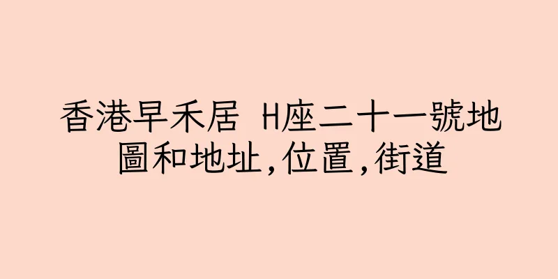 香港早禾居 H座二十一號地圖和地址,位置,街道