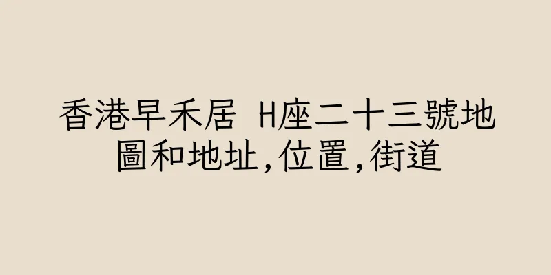 香港早禾居 H座二十三號地圖和地址,位置,街道
