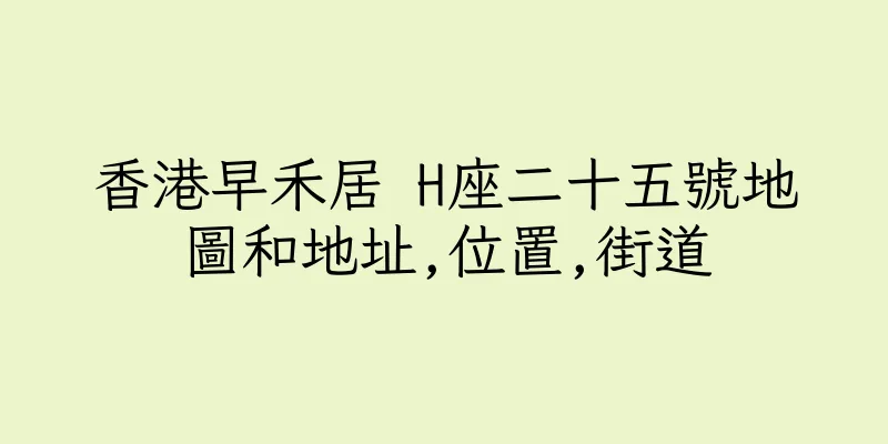 香港早禾居 H座二十五號地圖和地址,位置,街道
