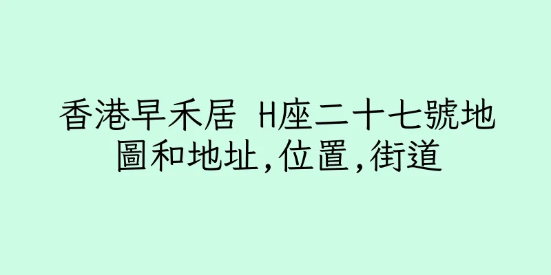 香港早禾居 H座二十七號地圖和地址,位置,街道