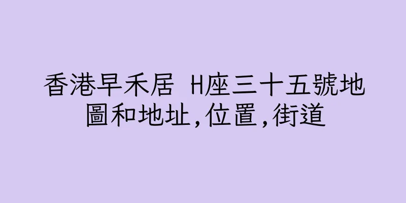 香港早禾居 H座三十五號地圖和地址,位置,街道