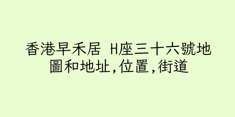 香港早禾居 H座三十六號地圖和地址,位置,街道
