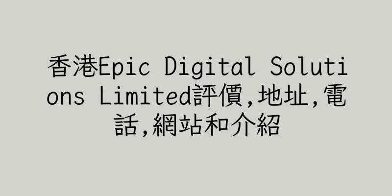 香港Epic Digital Solutions Limited評價,地址,電話,網站和介紹