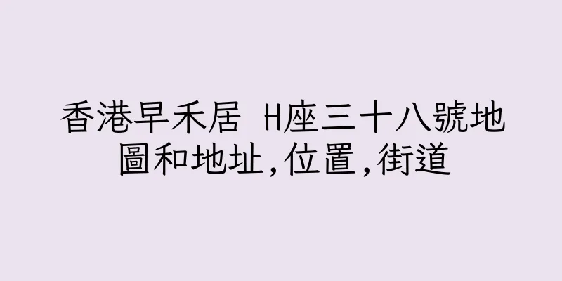 香港早禾居 H座三十八號地圖和地址,位置,街道