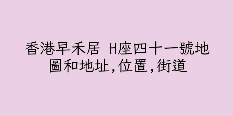 香港早禾居 H座四十一號地圖和地址,位置,街道