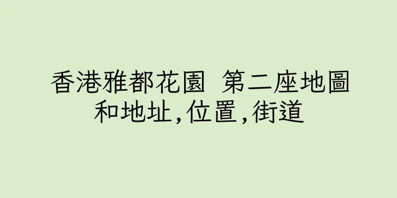 香港雅都花園 第二座地圖和地址,位置,街道