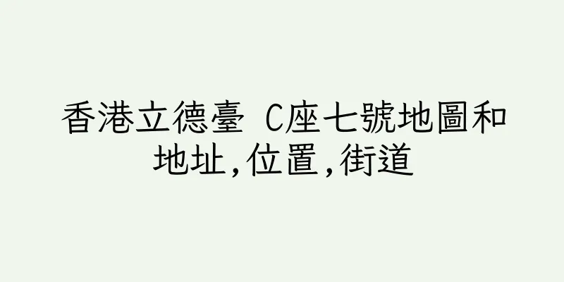 香港立德臺 C座七號地圖和地址,位置,街道