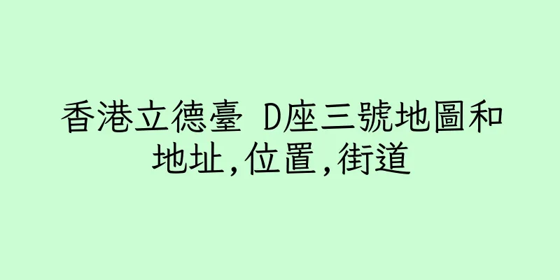 香港立德臺 D座三號地圖和地址,位置,街道