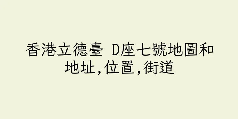 香港立德臺 D座七號地圖和地址,位置,街道