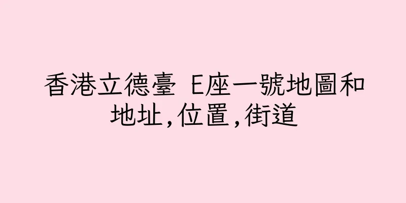 香港立德臺 E座一號地圖和地址,位置,街道