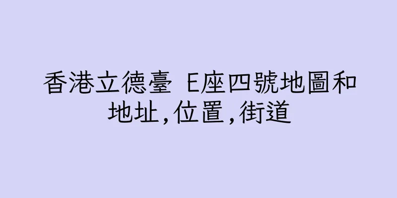 香港立德臺 E座四號地圖和地址,位置,街道