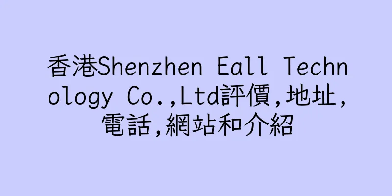 香港Shenzhen Eall Technology Co.,Ltd評價,地址,電話,網站和介紹