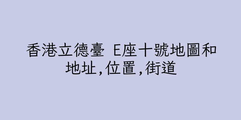 香港立德臺 E座十號地圖和地址,位置,街道