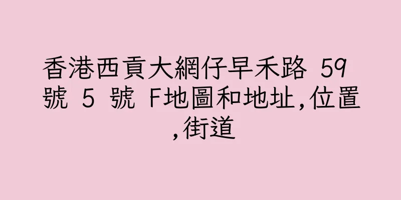 香港西貢大網仔早禾路 59 號 5 號 F地圖和地址,位置,街道
