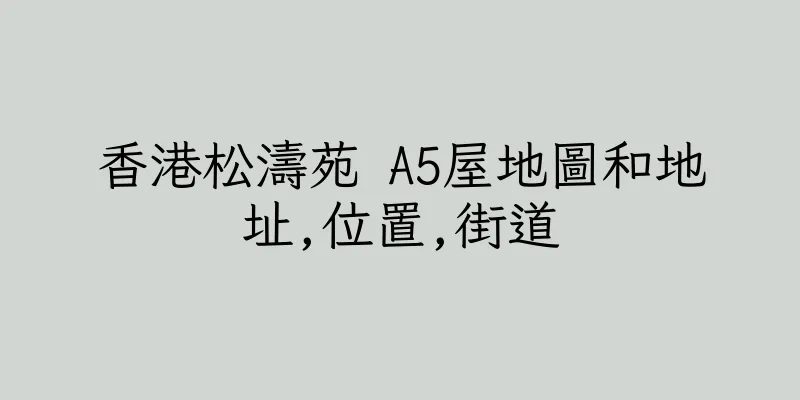 香港松濤苑 A5屋地圖和地址,位置,街道