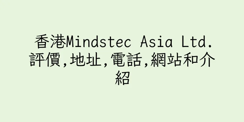 香港Mindstec Asia Ltd.評價,地址,電話,網站和介紹