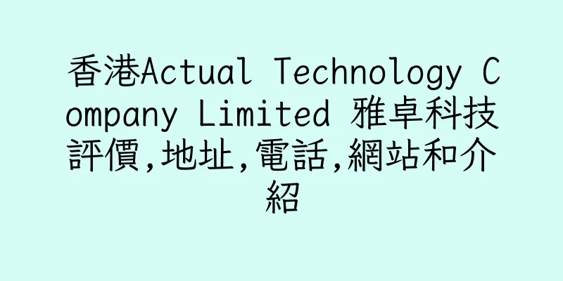香港Actual Technology Company Limited 雅卓科技評價,地址,電話,網站和介紹