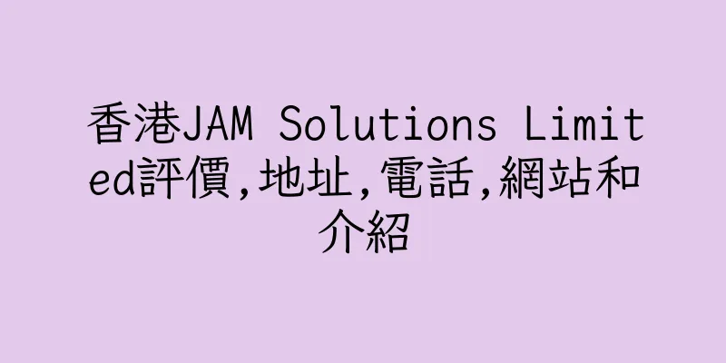 香港JAM Solutions Limited評價,地址,電話,網站和介紹