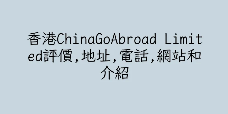 香港ChinaGoAbroad Limited評價,地址,電話,網站和介紹