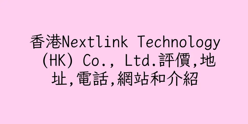 香港Nextlink Technology (HK) Co., Ltd.評價,地址,電話,網站和介紹