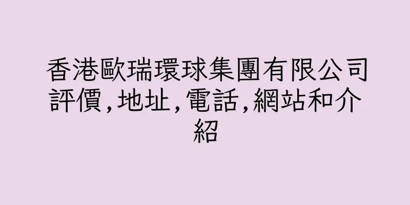 香港歐瑞環球集團有限公司評價,地址,電話,網站和介紹