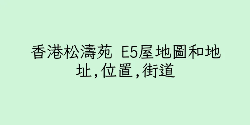 香港松濤苑 E5屋地圖和地址,位置,街道