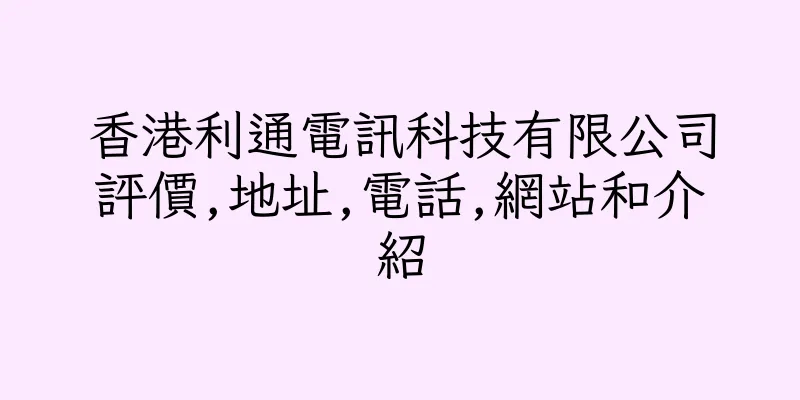 香港利通電訊科技有限公司評價,地址,電話,網站和介紹