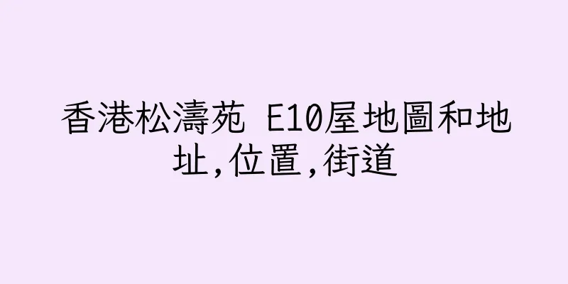 香港松濤苑 E10屋地圖和地址,位置,街道