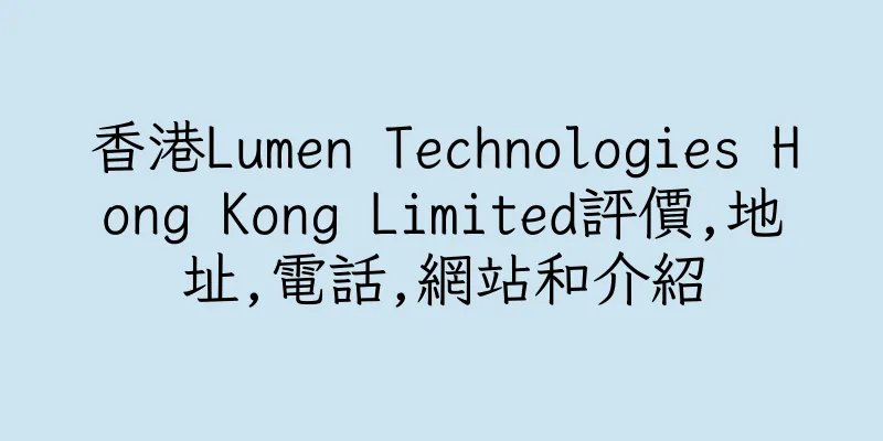 香港Lumen Technologies Hong Kong Limited評價,地址,電話,網站和介紹