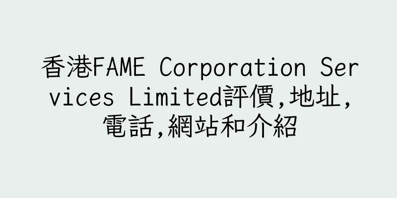 香港FAME Corporation Services Limited評價,地址,電話,網站和介紹