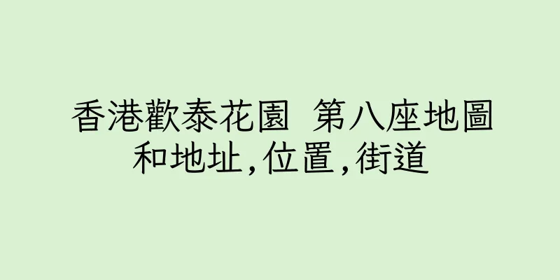 香港歡泰花園 第八座地圖和地址,位置,街道