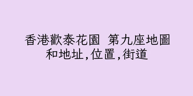 香港歡泰花園 第九座地圖和地址,位置,街道