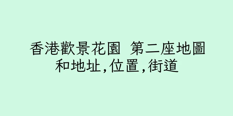 香港歡景花園 第二座地圖和地址,位置,街道