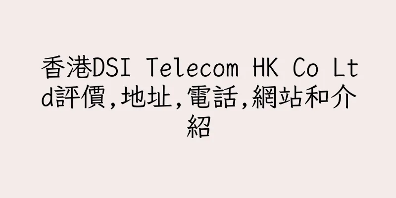 香港DSI Telecom HK Co Ltd評價,地址,電話,網站和介紹