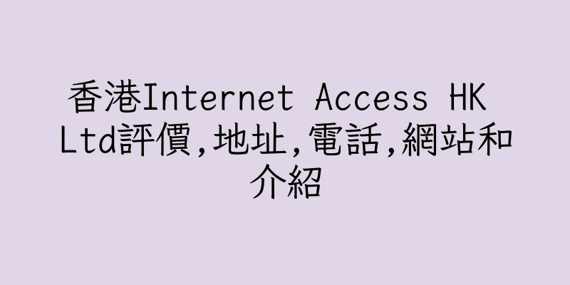 香港Internet Access HK Ltd評價,地址,電話,網站和介紹