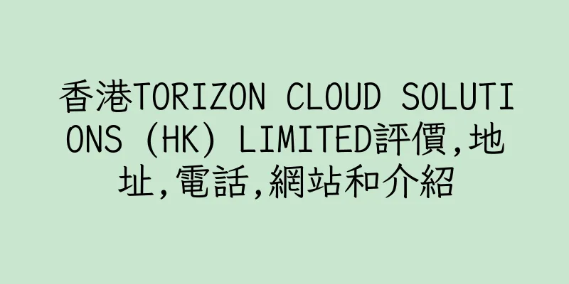 香港TORIZON CLOUD SOLUTIONS (HK) LIMITED評價,地址,電話,網站和介紹