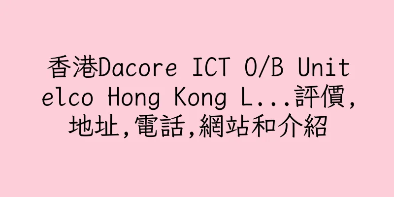 香港Dacore ICT O/B Unitelco Hong Kong L...評價,地址,電話,網站和介紹