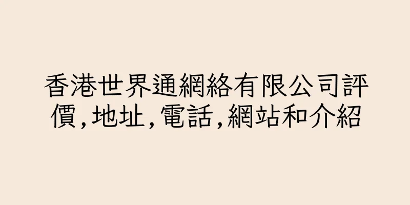 香港世界通網絡有限公司評價,地址,電話,網站和介紹