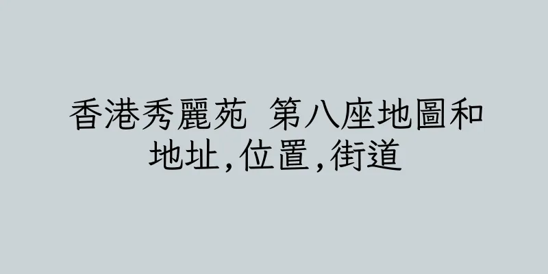 香港秀麗苑 第八座地圖和地址,位置,街道