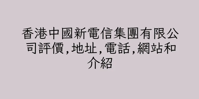 香港中國新電信集團有限公司評價,地址,電話,網站和介紹