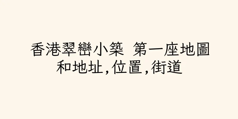 香港翠巒小築 第一座地圖和地址,位置,街道