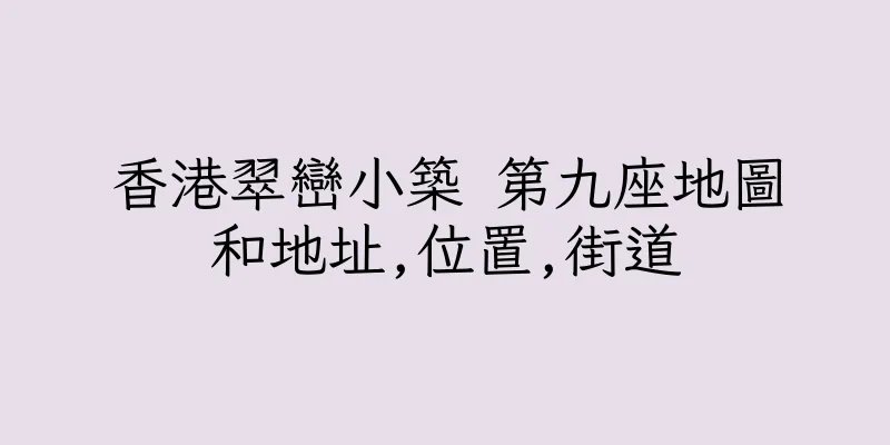 香港翠巒小築 第九座地圖和地址,位置,街道