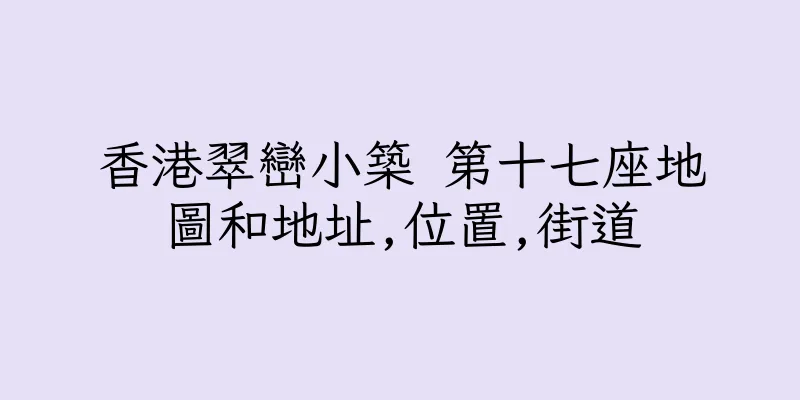 香港翠巒小築 第十七座地圖和地址,位置,街道