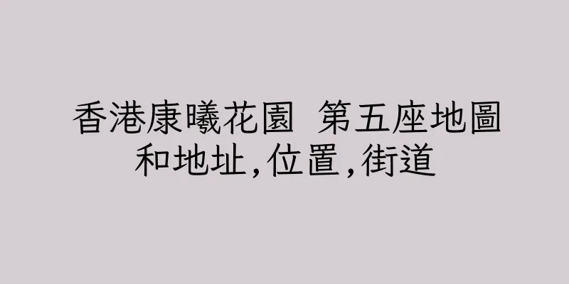香港康曦花園 第五座地圖和地址,位置,街道