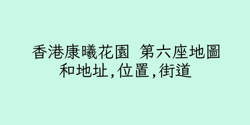 香港康曦花園 第六座地圖和地址,位置,街道