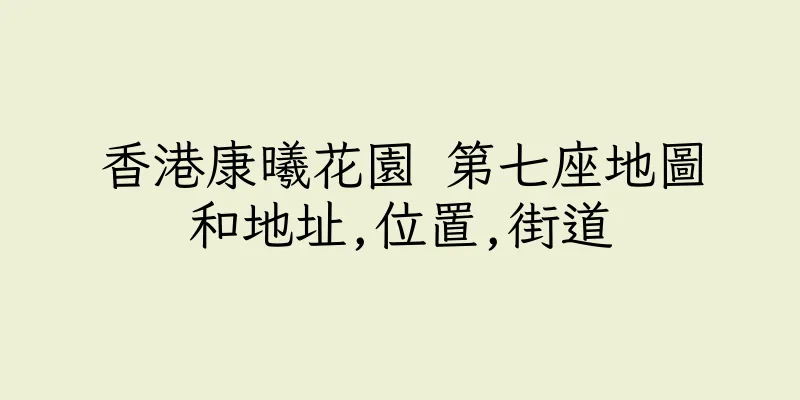 香港康曦花園 第七座地圖和地址,位置,街道
