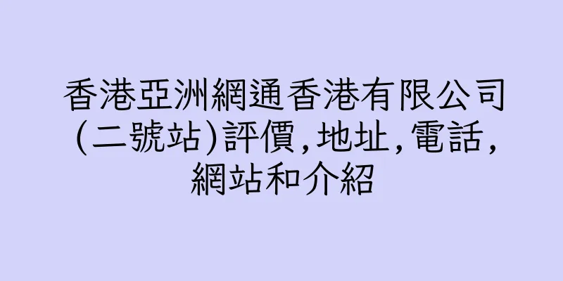 香港亞洲網通香港有限公司(二號站)評價,地址,電話,網站和介紹