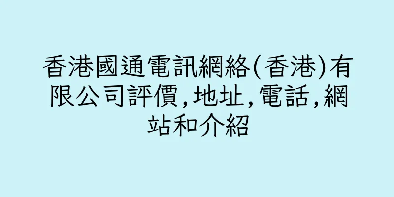 香港國通電訊網絡(香港)有限公司評價,地址,電話,網站和介紹