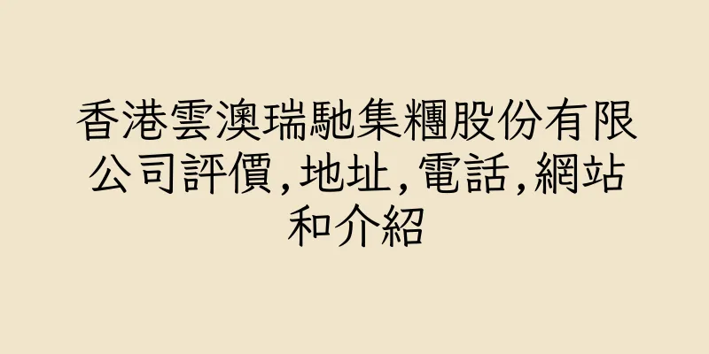 香港雲澳瑞馳集糰股份有限公司評價,地址,電話,網站和介紹